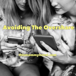 Avoiding the Overshare on Social Media - thismommyisreal.com