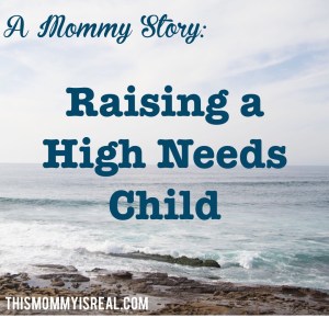 Raising a High Needs Child - thismommyisreal.com